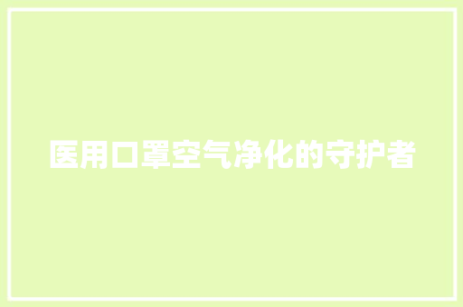 医用口罩空气净化的守护者