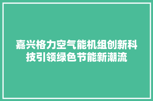 嘉兴格力空气能机组创新科技引领绿色节能新潮流
