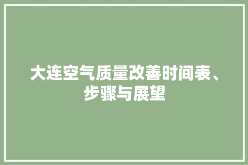 大连空气质量改善时间表、步骤与展望