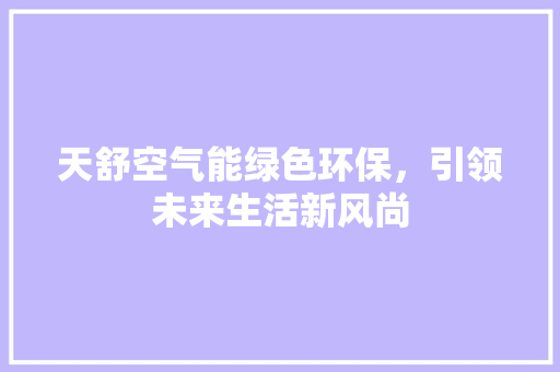 天舒空气能绿色环保，引领未来生活新风尚