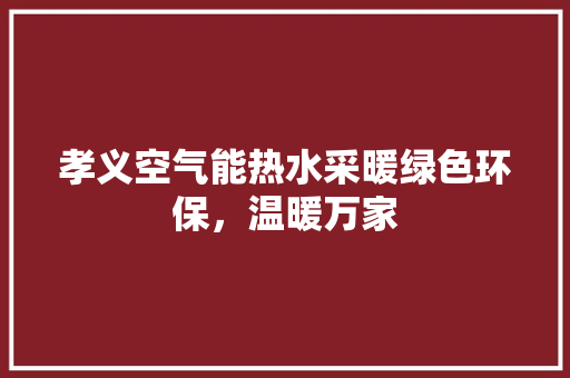 孝义空气能热水采暖绿色环保，温暖万家