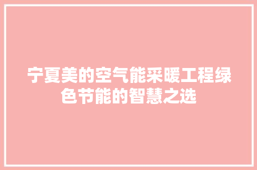 宁夏美的空气能采暖工程绿色节能的智慧之选