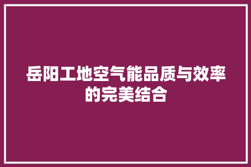 岳阳工地空气能品质与效率的完美结合