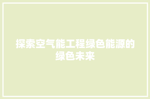 探索空气能工程绿色能源的绿色未来