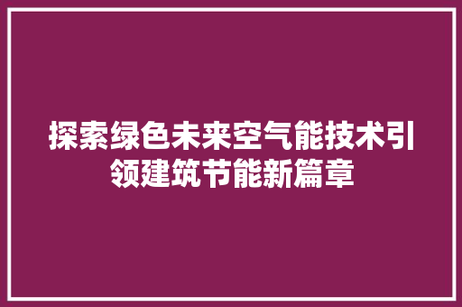 探索绿色未来空气能技术引领建筑节能新篇章