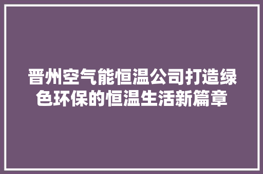 晋州空气能恒温公司打造绿色环保的恒温生活新篇章