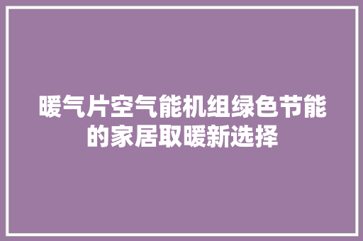 暖气片空气能机组绿色节能的家居取暖新选择