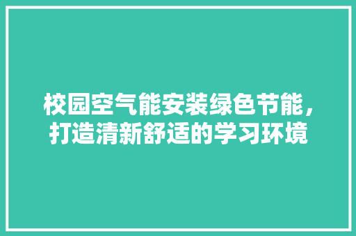 校园空气能安装绿色节能，打造清新舒适的学习环境