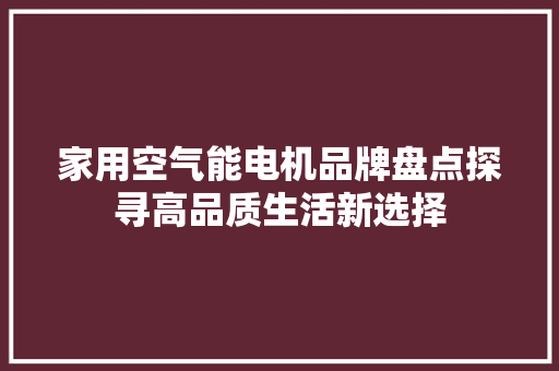 家用空气能电机品牌盘点探寻高品质生活新选择