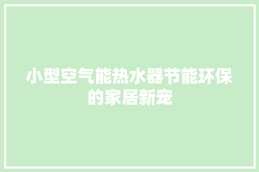 小型空气能热水器节能环保的家居新宠 墙体维修