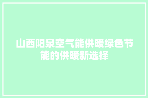 山西阳泉空气能供暖绿色节能的供暖新选择