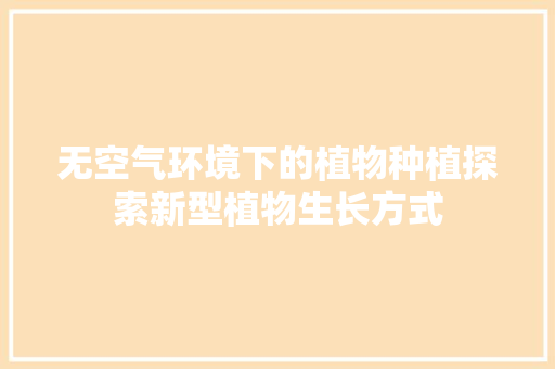 无空气环境下的植物种植探索新型植物生长方式
