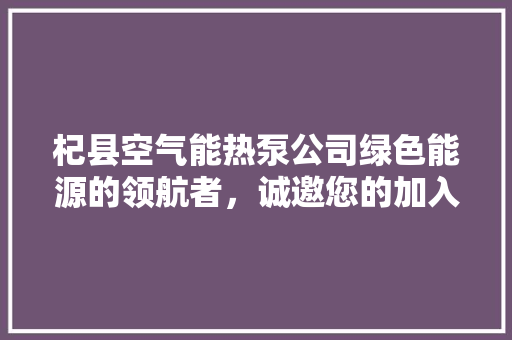 杞县空气能热泵公司绿色能源的领航者，诚邀您的加入