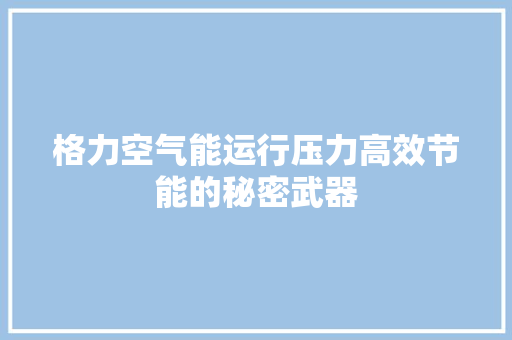 格力空气能运行压力高效节能的秘密武器