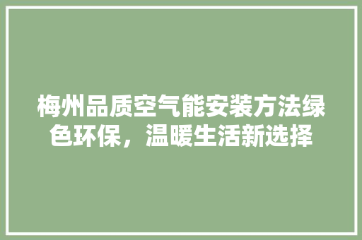 梅州品质空气能安装方法绿色环保，温暖生活新选择