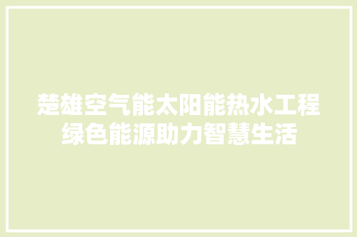 楚雄空气能太阳能热水工程绿色能源助力智慧生活