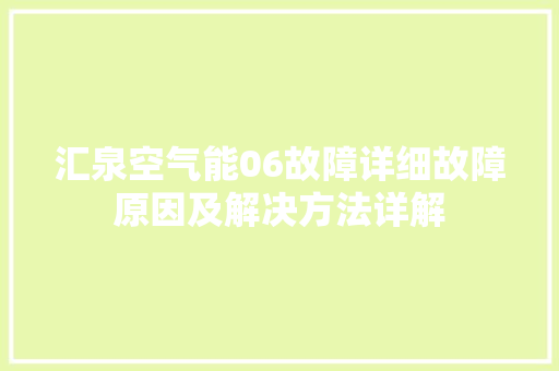 汇泉空气能06故障详细故障原因及解决方法详解