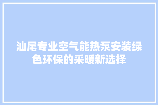 汕尾专业空气能热泵安装绿色环保的采暖新选择