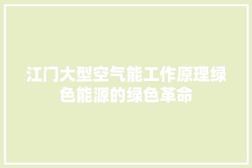 江门大型空气能工作原理绿色能源的绿色革命