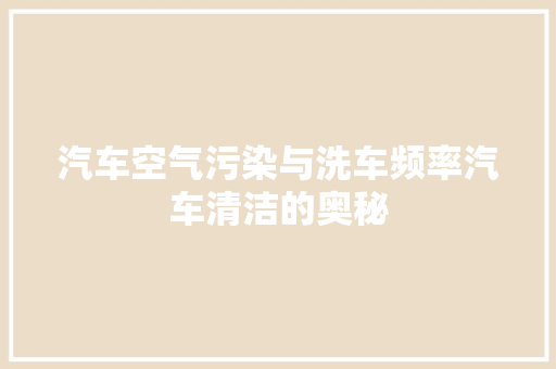 汽车空气污染与洗车频率汽车清洁的奥秘