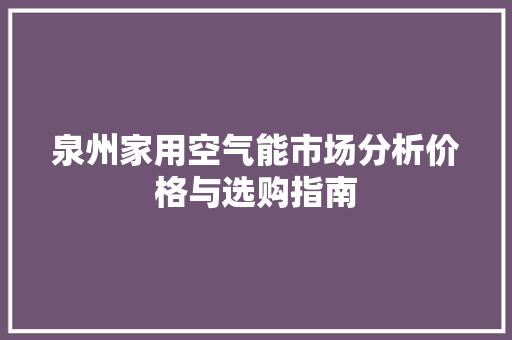 泉州家用空气能市场分析价格与选购指南