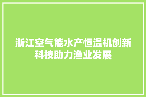 浙江空气能水产恒温机创新科技助力渔业发展 汽车维修