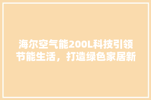 海尔空气能200L科技引领节能生活，打造绿色家居新潮流