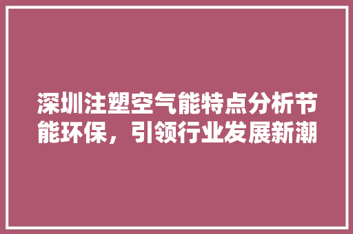 深圳注塑空气能特点分析节能环保，引领行业发展新潮流 墙体维修