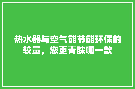 热水器与空气能节能环保的较量，您更青睐哪一款