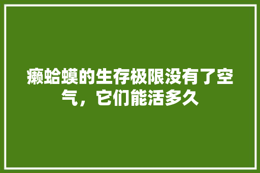 癞蛤蟆的生存极限没有了空气，它们能活多久