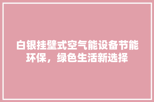 白银挂壁式空气能设备节能环保，绿色生活新选择