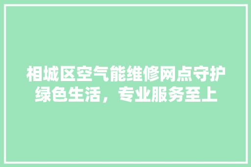 相城区空气能维修网点守护绿色生活，专业服务至上