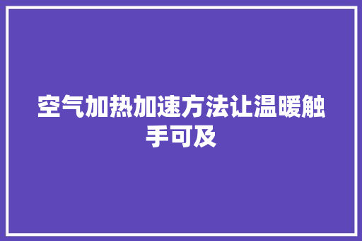空气加热加速方法让温暖触手可及 厨房维修