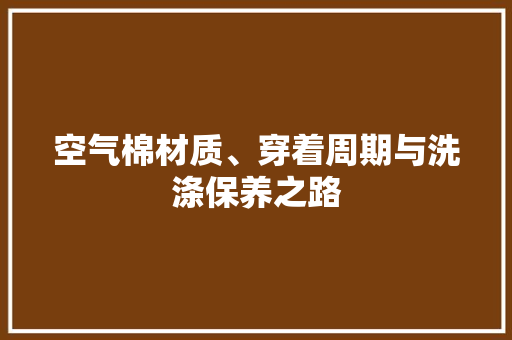 空气棉材质、穿着周期与洗涤保养之路