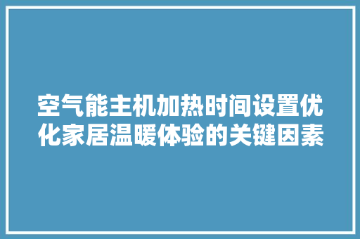 空气能主机加热时间设置优化家居温暖体验的关键因素
