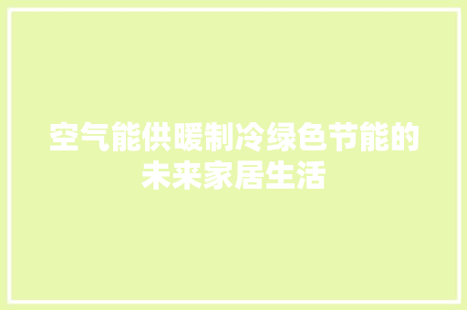 空气能供暖制冷绿色节能的未来家居生活