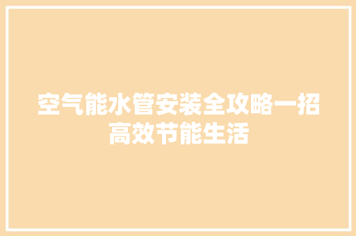 空气能水管安装全攻略一招高效节能生活