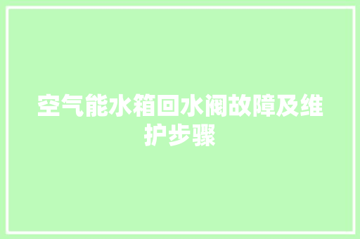 空气能水箱回水阀故障及维护步骤