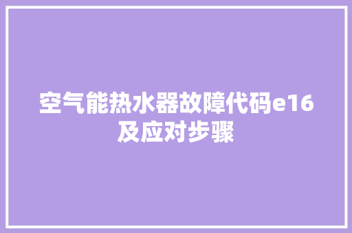 空气能热水器故障代码e16及应对步骤