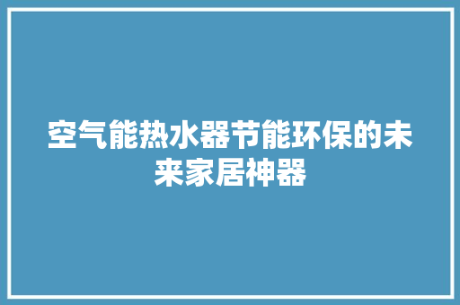 空气能热水器节能环保的未来家居神器