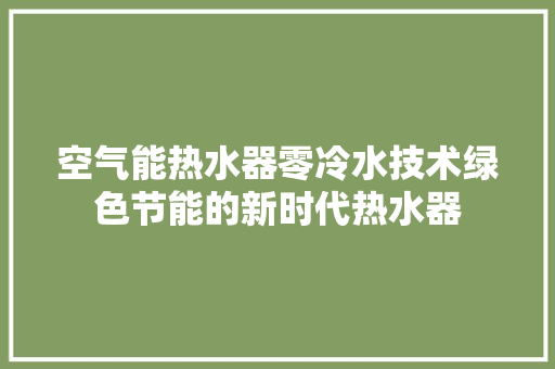 空气能热水器零冷水技术绿色节能的新时代热水器 家电维修
