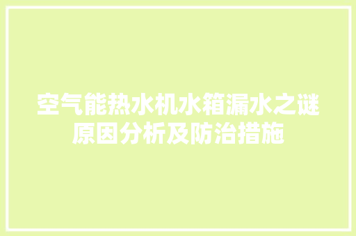 空气能热水机水箱漏水之谜原因分析及防治措施