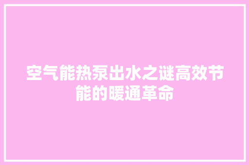 空气能热泵出水之谜高效节能的暖通革命