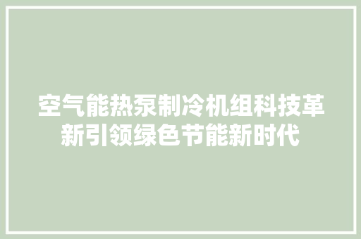 空气能热泵制冷机组科技革新引领绿色节能新时代