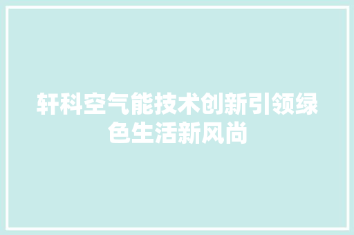 轩科空气能技术创新引领绿色生活新风尚