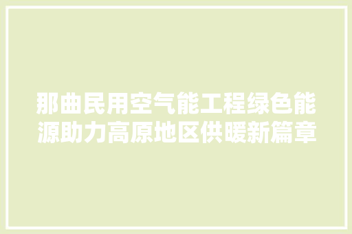 那曲民用空气能工程绿色能源助力高原地区供暖新篇章 综合便民