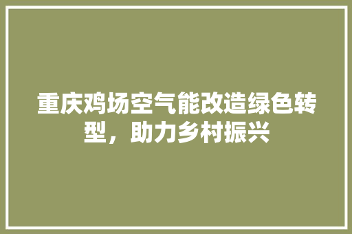 重庆鸡场空气能改造绿色转型，助力乡村振兴 墙体维修