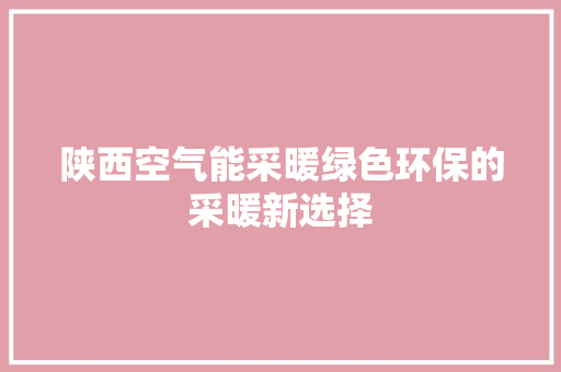 陕西空气能采暖绿色环保的采暖新选择