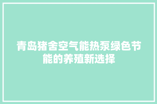 青岛猪舍空气能热泵绿色节能的养殖新选择