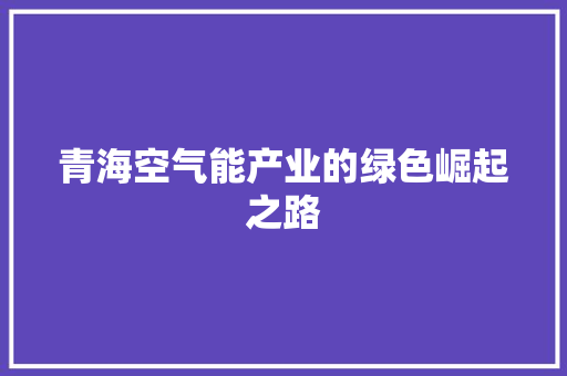 青海空气能产业的绿色崛起之路